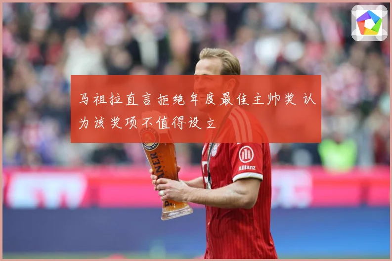 马祖拉直言拒绝年度最佳主帅奖 认为该奖项不值得设立