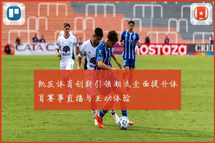 凯发体育创新引领潮流全面提升体育赛事直播与互动体验